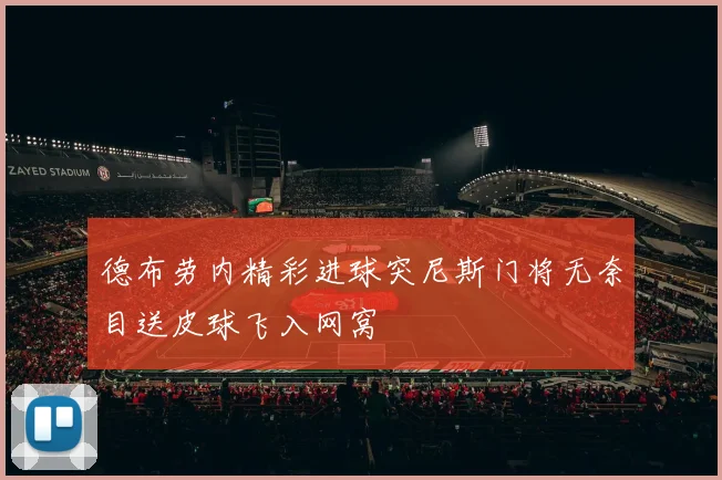 德布劳内精彩进球突尼斯门将无奈目送皮球飞入网窝